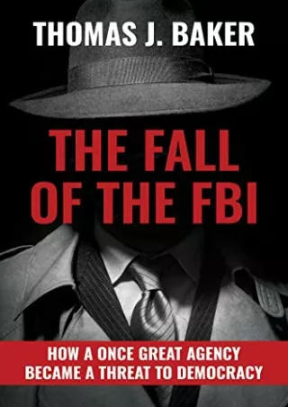 Download Book [PDF] The Fall of the FBI: How a Once Great Agency Became a Threat to Democracy