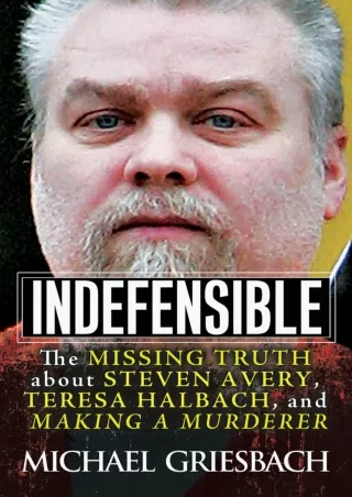 Read Book Indefensible: The Missing Truth about Steven Avery, Teresa Halbach, and Making