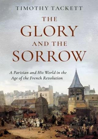 Read ebook [PDF] The Glory and the Sorrow: A Parisian and His World in the Age of the French