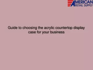 Guide to choosing the acrylic countertop display case for your business