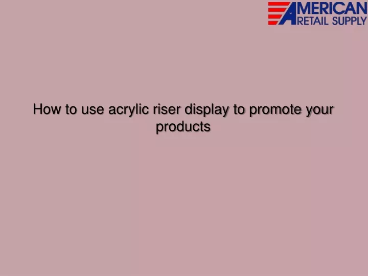 how to use acrylic riser display to promote your