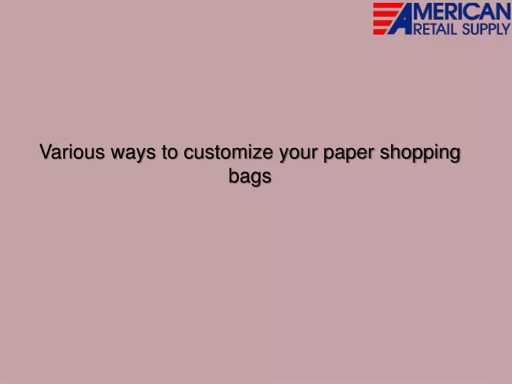 various ways to customize your paper shopping bags
