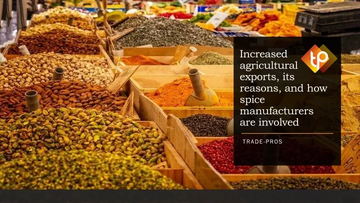 increased agricultural exports its reasons and how spice manufacturers are involved