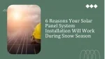6 Reasons Your Solar Panel System Installation Will Work During Snow Season - slide 1