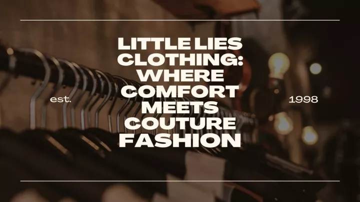 little lies clothing where comfort meets couture