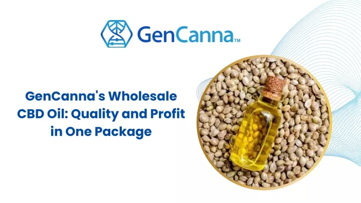 gencanna s wholesale cbd oil quality and profit