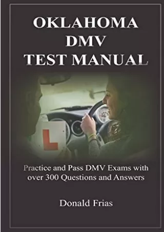 [PDF READ ONLINE] OKLAHOMA DMV TEST MANUAL: Practice and Pass DMV Exams with over 300 Questions
