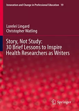 [PDF READ ONLINE] Story, Not Study: 30 Brief Lessons to Inspire Health Researchers as Writers