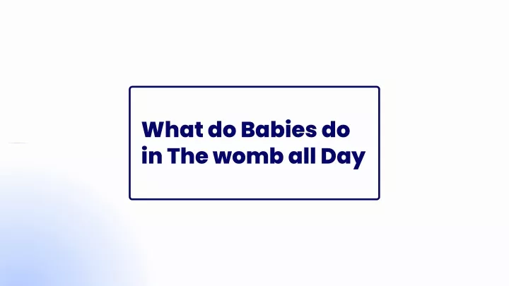 what do babies do in the womb all day