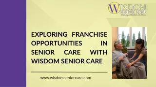 Exploring Franchise Opportunities in Senior Care with Wisdom Senior Care