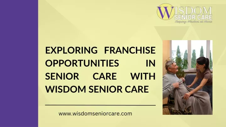 PPT - Exploring Franchise Opportunities in Senior Care with Wisdom Senior Care PowerPoint 