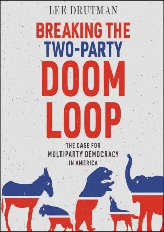 Download Book [PDF] Breaking the Two-Party Doom Loop: The Case for Multiparty Democracy in America