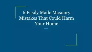 6 Easily Made Masonry Mistakes That Could Harm Your Home