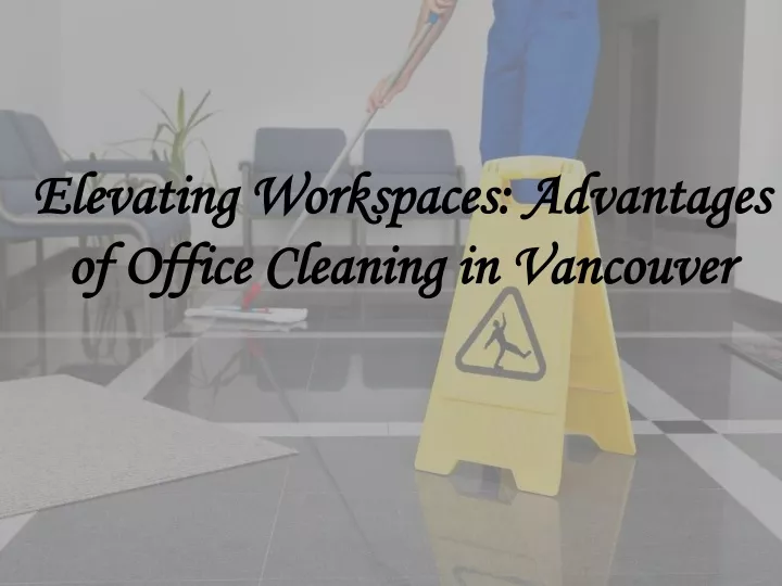 elevating workspaces advantages of office cleaning in vancouver