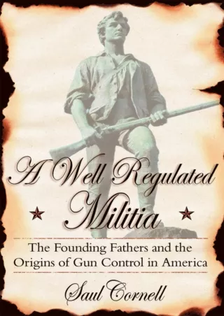 Download Book [PDF] A Well-Regulated Militia: The Founding Fathers and the Origins of Gun Control