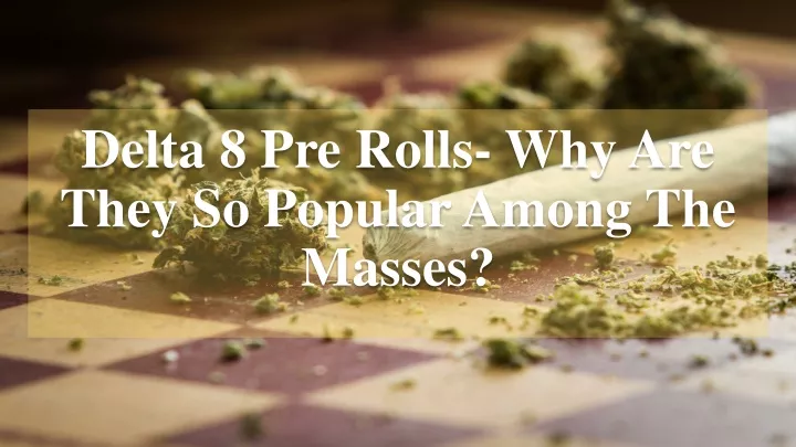 delta 8 pre rolls why are they so popular among the masses