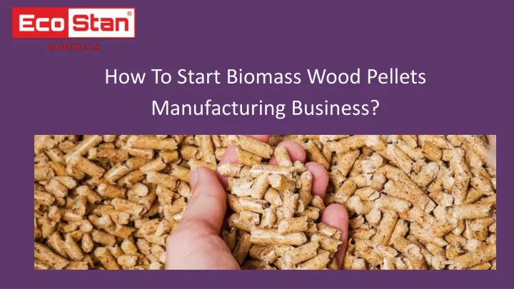 how to start biomass wood pellets manufacturing