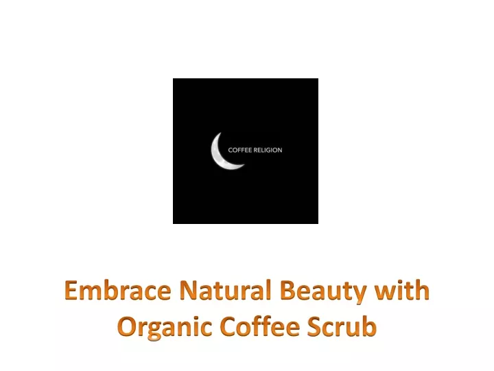 embrace natural beauty with organic coffee scrub