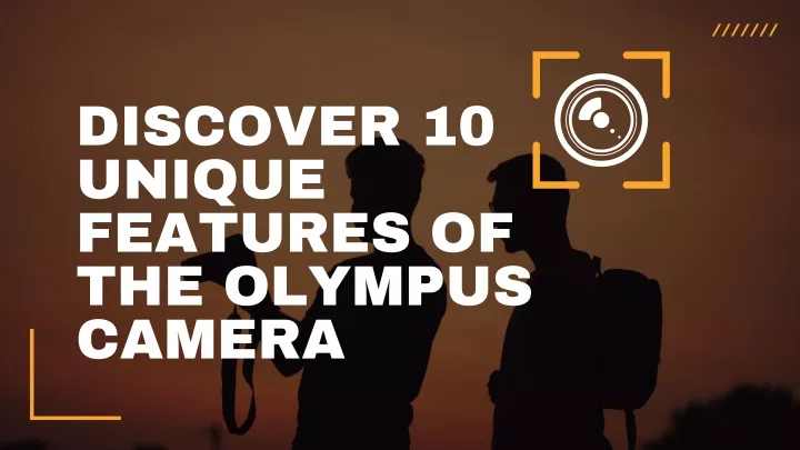 discover 10 unique features of the olympus camera
