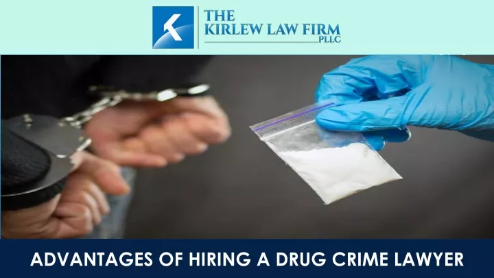 advantages of hiring a drug crime lawyer