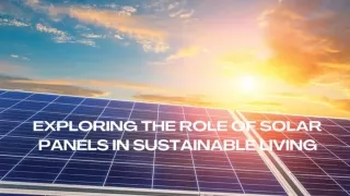 Exploring the Role of Solar Panels in Sustainable Living