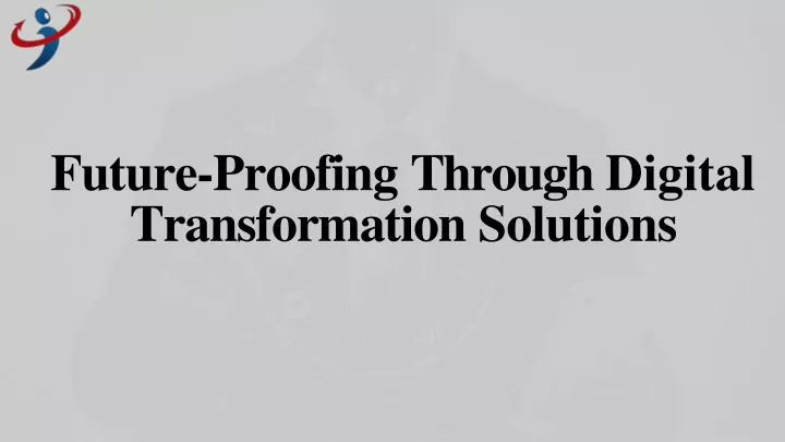 future proofing through digital transformation solutions