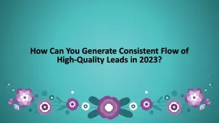 How Can You Generate Consistent Flow of High-Quality Leads in 2023? 07 aug 2023