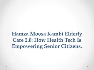 Hamza Moosa Kambi Elderly Care 2 0 How Health Tech Is Empowering Senior Citizens.