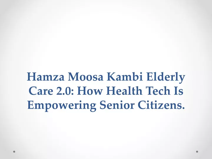 hamza moosa kambi elderly care 2 0 how health tech is empowering senior citizens
