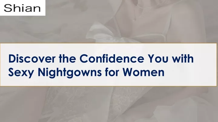 discover the confidence you with sexy nightgowns