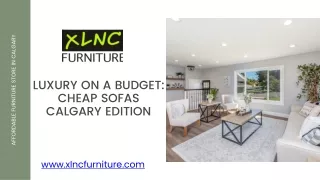Luxury on a Budget Cheap Sofas Calgary Edition - XLNC Furniture and Mattress