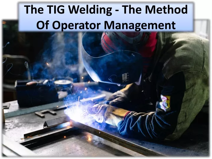 the tig welding the method of operator management