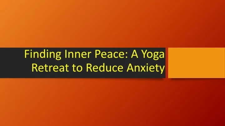 finding inner peace a yoga retreat to reduce anxiety