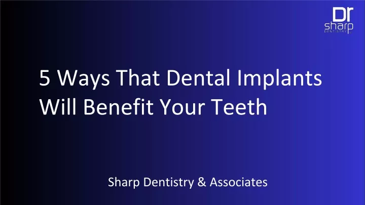 5 ways that dental implants will benefit your teeth