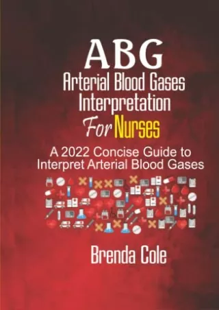[PDF READ ONLINE] ABG Arterial Blood Gases Interpretation For Nurses: A 2022 Concise Guide to
