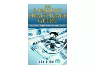 Ebook download The E Patient Healthcare Guide An Attorney s Guide to Beat the He