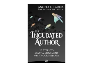 Kindle online PDF The Incubated Author 10 Steps to Start a Movement with Your Me