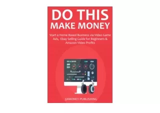Kindle online PDF DO THIS MAKE MONEY 2016 Start a Home Based Business via Video
