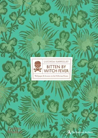 [PDF READ ONLINE] Bitten By Witch Fever: Wallpaper & Arsenic in the Nineteenth-Century Home