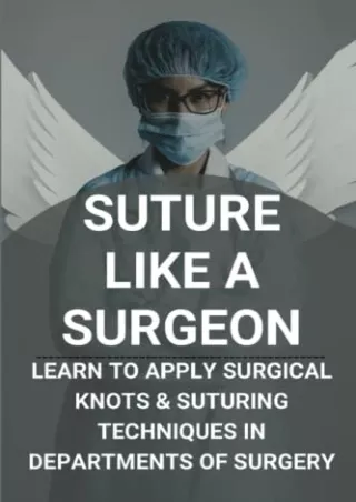[READ DOWNLOAD] Suture Like A Surgeon: Learn To Apply Surgical Knots & Suturing Techniques In