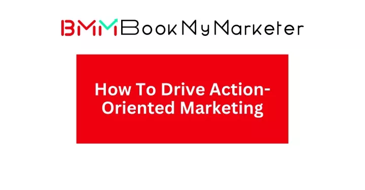 how to drive action oriented marketing