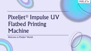Pixeljet® Impulse UV Flatbed Printing Machine