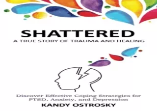 [EBOOK] DOWNLOAD SHATTERED: A True Story of Trauma and Healing. Discover Effective Coping Strategies for PTSD, Anxiety,