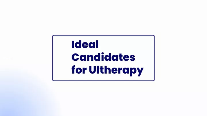 ideal candidates for ultherapy