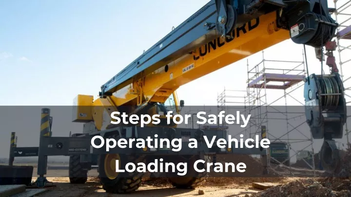 steps for safely operating a vehicle loading crane