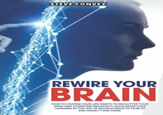 [EBOOK] DOWNLOAD REWIRE YOUR BRAIN: HOW TO CHANGE YOUR LIFE HABITS TO DECLUTTER YOUR MIND AND OVERCOME NEGATIVITY. ACCEL
