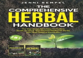 DOWNLOAD [PDF] The Comprehensive Herbal Handbook (2 Books in 1): The Homesteader's Easy-To-Follow Guide to Grow and Harv