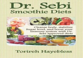 [EPUB] DOWNLOAD DR. SEBI smoothie diets: Cleanse body, stabilize sugar level and boost your immune system with Dr. Sebi