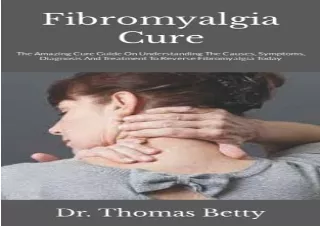 [PDF] DOWNLOAD Fibromyalgia Cure: The Amazing Cure Guide On Understanding The Causes, Symptoms, Diagnosis And Treatment