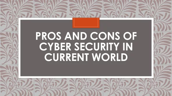 pros and cons of cyber security in current world